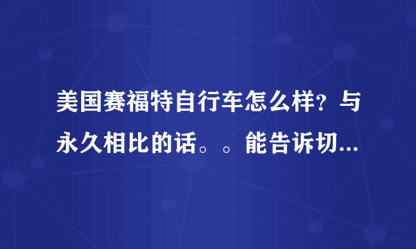 美国赛福特自行车怎么样？与永久相比的话。。能告诉切实点的答案吗