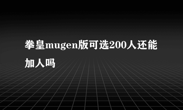 拳皇mugen版可选200人还能加人吗