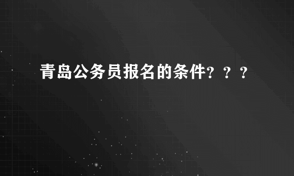 青岛公务员报名的条件？？？