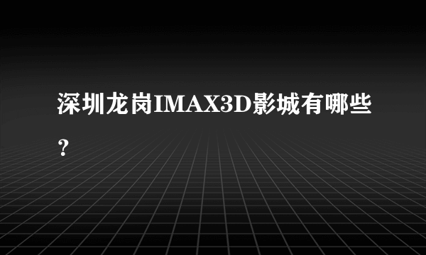 深圳龙岗IMAX3D影城有哪些？