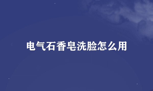 电气石香皂洗脸怎么用