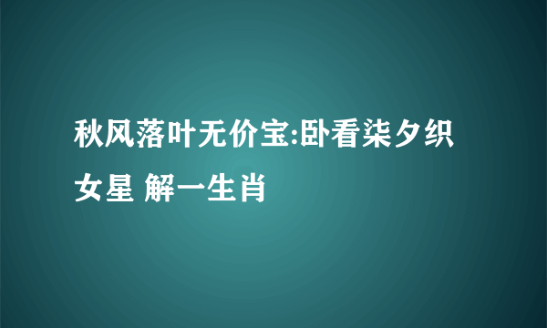 秋风落叶无价宝:卧看柒夕织女星 解一生肖