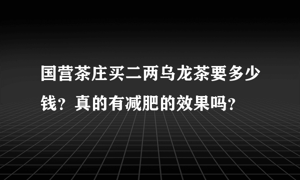 国营茶庄买二两乌龙茶要多少钱？真的有减肥的效果吗？