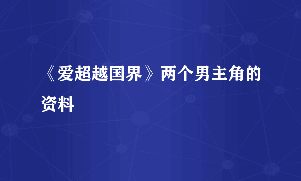 《爱超越国界》两个男主角的资料