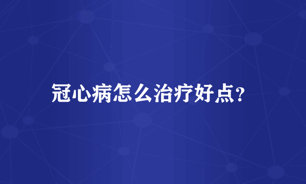 冠心病怎么治疗好点？