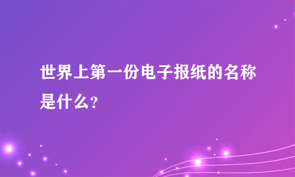 世界上第一份电子报纸的名称是什么？