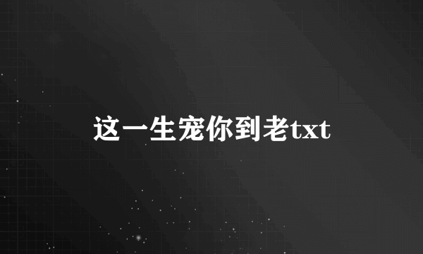 这一生宠你到老txt