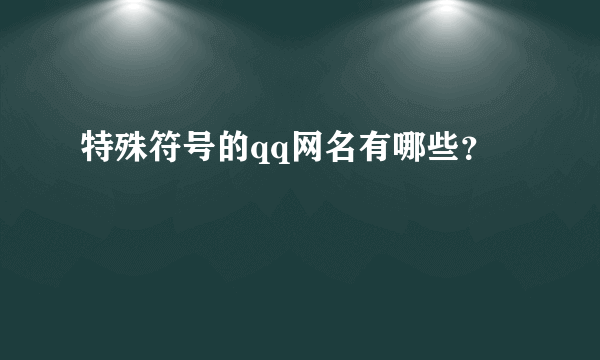 特殊符号的qq网名有哪些？