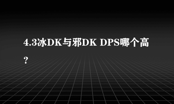 4.3冰DK与邪DK DPS哪个高？