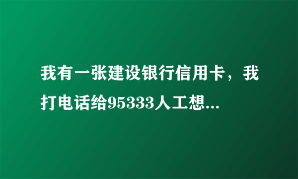 我有一张建设银行信用卡，我打电话给95333人工想销户，但是人工不接电