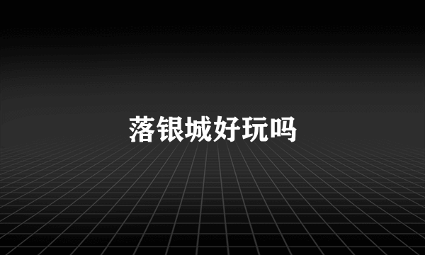 落银城好玩吗