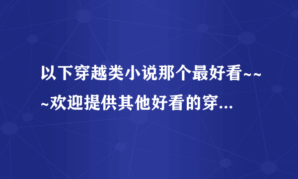 以下穿越类小说那个最好看~~~欢迎提供其他好看的穿越小说~~·