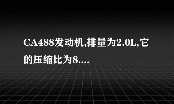 CA488发动机,排量为2.0L,它的压缩比为8.5:1,求活塞行程和燃烧室容积是多少