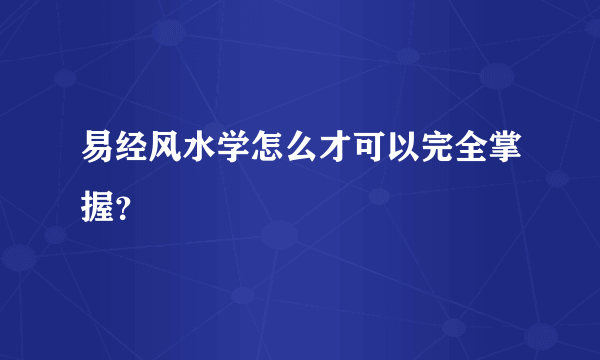 易经风水学怎么才可以完全掌握？