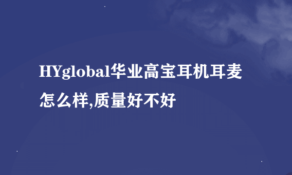 HYglobal华业高宝耳机耳麦怎么样,质量好不好