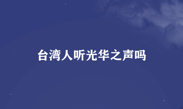 台湾人听光华之声吗