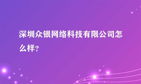 深圳众银网络科技有限公司怎么样？