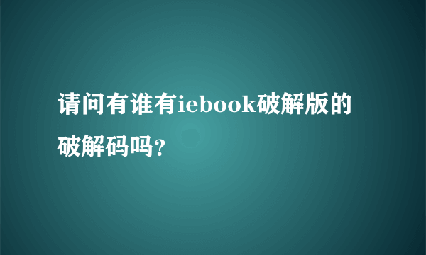 请问有谁有iebook破解版的破解码吗？