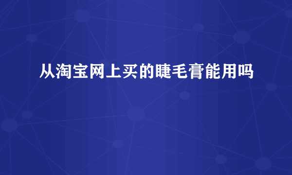 从淘宝网上买的睫毛膏能用吗