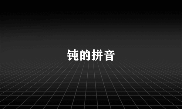 钝的拼音