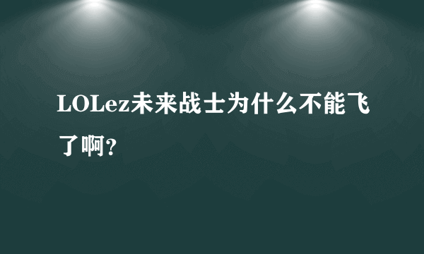 LOLez未来战士为什么不能飞了啊？