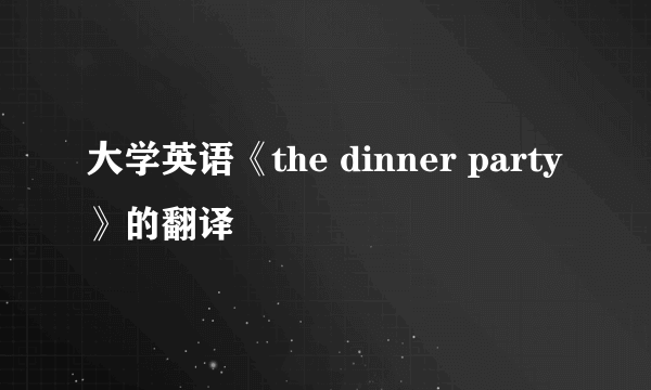 大学英语《the dinner party》的翻译