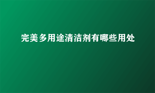 完美多用途清洁剂有哪些用处