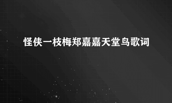 怪侠一枝梅郑嘉嘉天堂鸟歌词