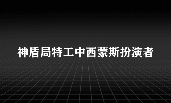 神盾局特工中西蒙斯扮演者