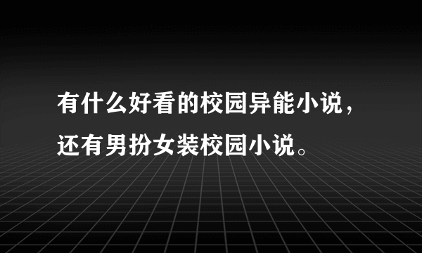 有什么好看的校园异能小说，还有男扮女装校园小说。