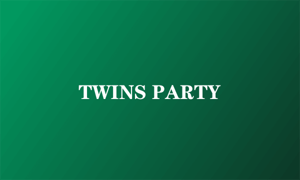 TWINS PARTY