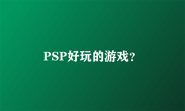 PSP好玩的游戏？