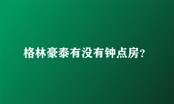 格林豪泰有没有钟点房？