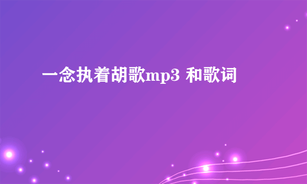 一念执着胡歌mp3 和歌词