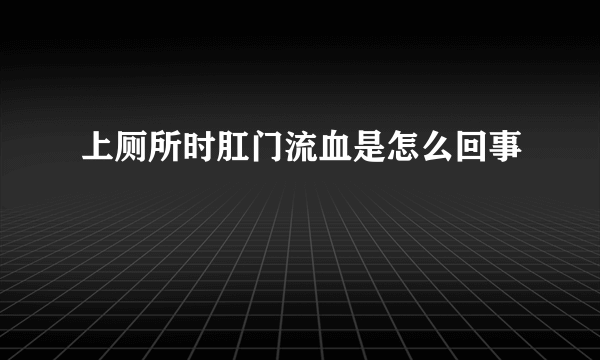 上厕所时肛门流血是怎么回事