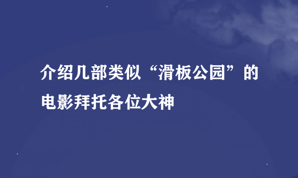 介绍几部类似“滑板公园”的电影拜托各位大神