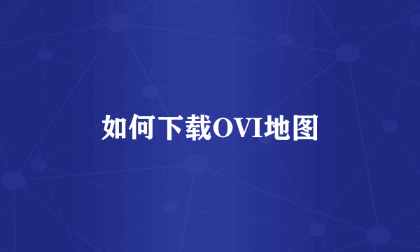 如何下载OVI地图