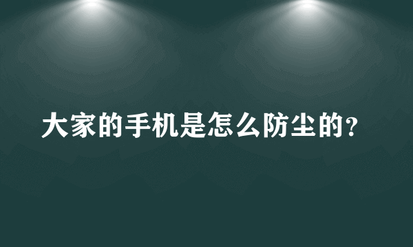 大家的手机是怎么防尘的？