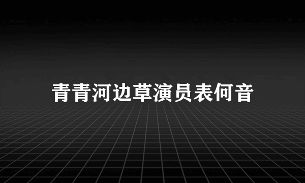 青青河边草演员表何音