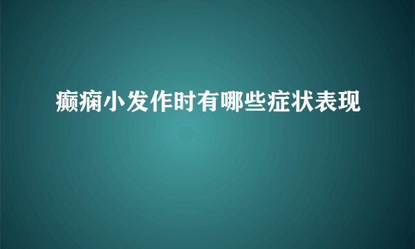 癫痫小发作时有哪些症状表现