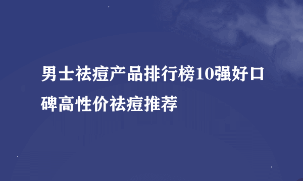 男士祛痘产品排行榜10强好口碑高性价祛痘推荐