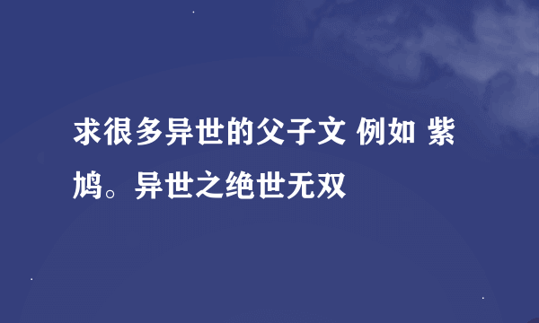 求很多异世的父子文 例如 紫鸠。异世之绝世无双