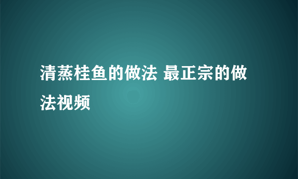 清蒸桂鱼的做法 最正宗的做法视频