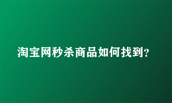 淘宝网秒杀商品如何找到？