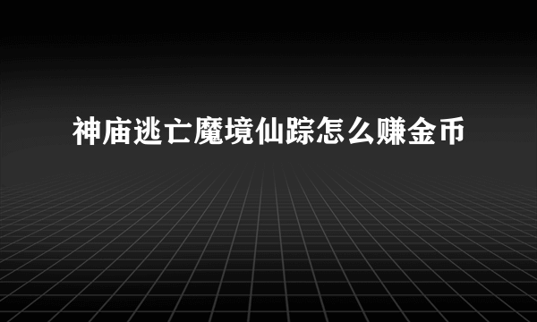 神庙逃亡魔境仙踪怎么赚金币