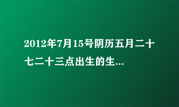 2012年7月15号阴历五月二十七二十三点出生的生辰八字缺什么？女孩名字叫蒋一萌好吗？