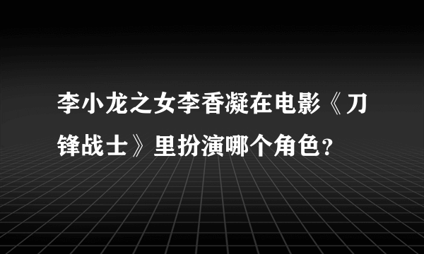 李小龙之女李香凝在电影《刀锋战士》里扮演哪个角色？