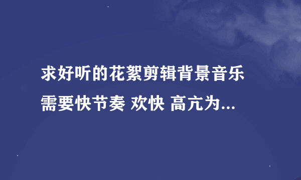 求好听的花絮剪辑背景音乐 需要快节奏 欢快 高亢为一体的英文歌曲 谢谢