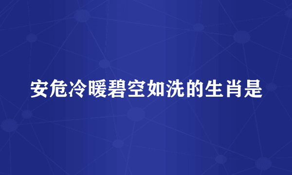 安危冷暖碧空如洗的生肖是