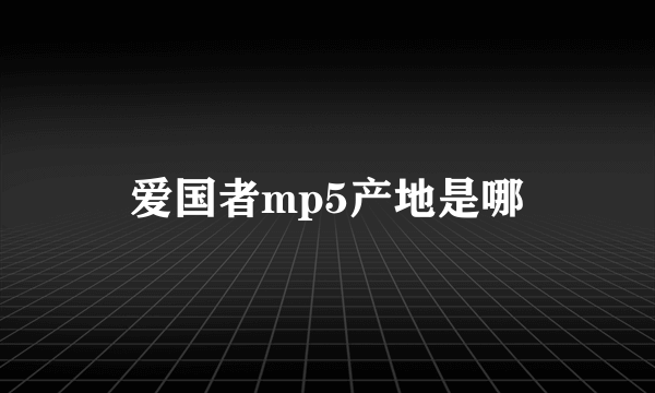 爱国者mp5产地是哪